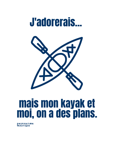 J'adorerais... mais mon kayak et moi, on a des plans