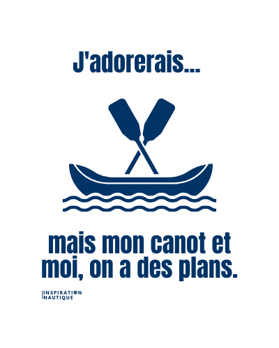 J'adorerais... mais mon canot et moi, on a des plans
